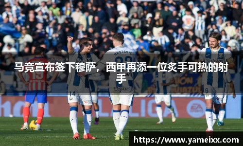 马竞宣布签下穆萨，西甲再添一位炙手可热的射手