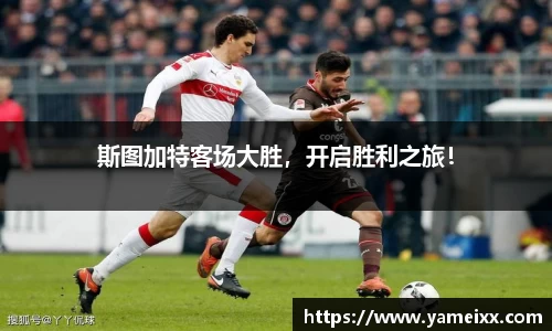 斯图加特客场大胜，开启胜利之旅！