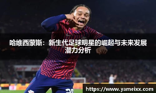 哈维西蒙斯：新生代足球明星的崛起与未来发展潜力分析
